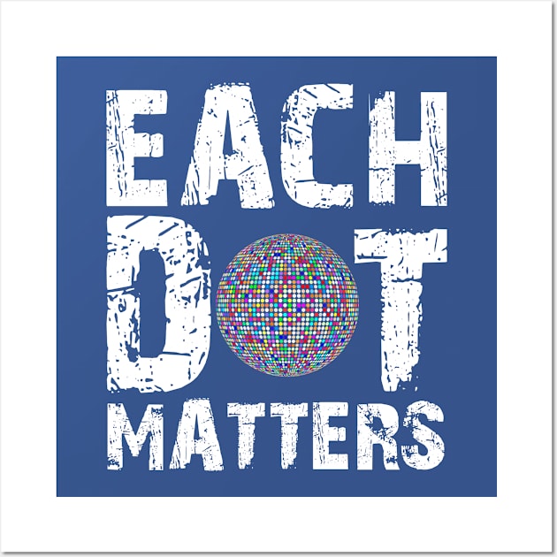 Each Dot Matters Wall Art by Horisondesignz